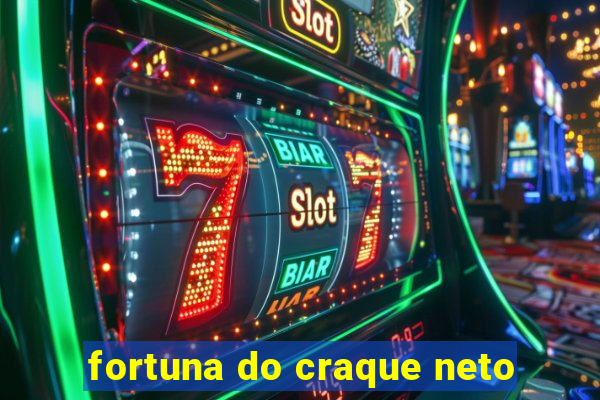 fortuna do craque neto